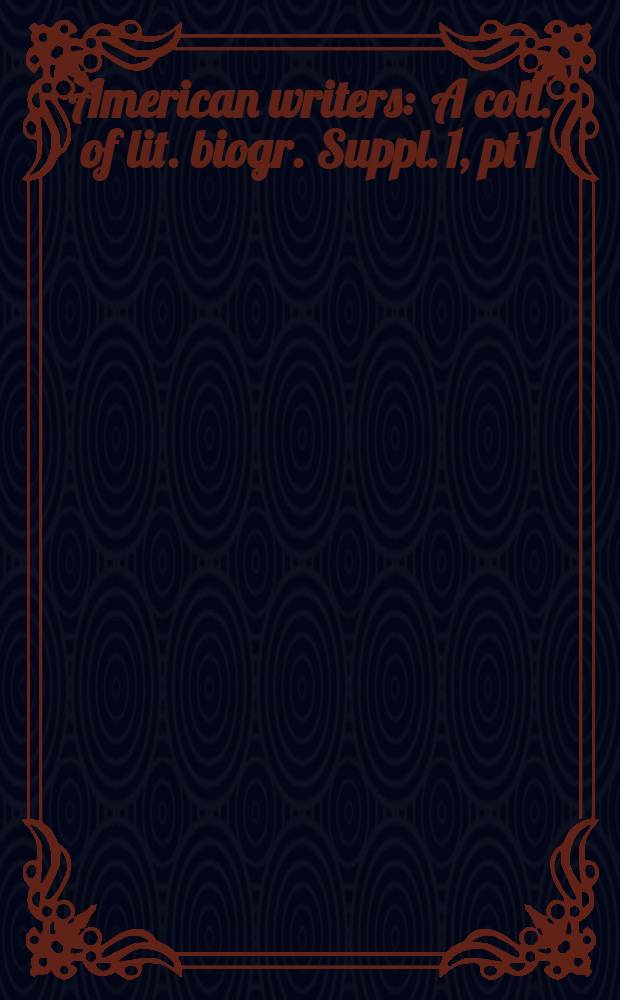 American writers : A coll. of lit. biogr. Suppl. 1, pt 1 : Jane Addams to Sidney Lanier