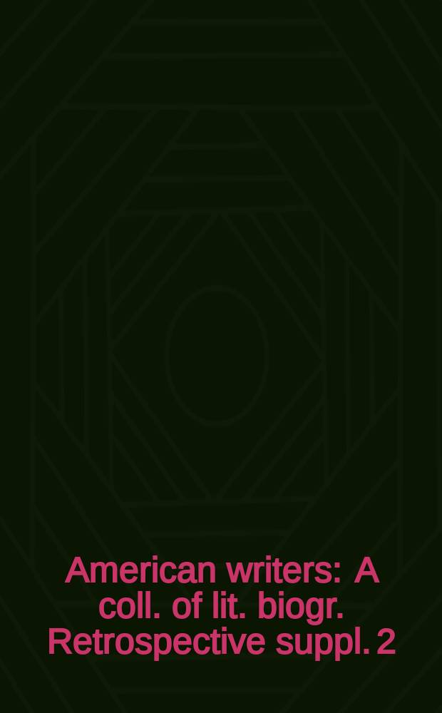 American writers : A coll. of lit. biogr. Retrospective suppl. 2 : James Baldwin to Nathanael West. [Cumulative index to volumes 1-4 and supplements 1-12 and retrospective supplements 1-2]