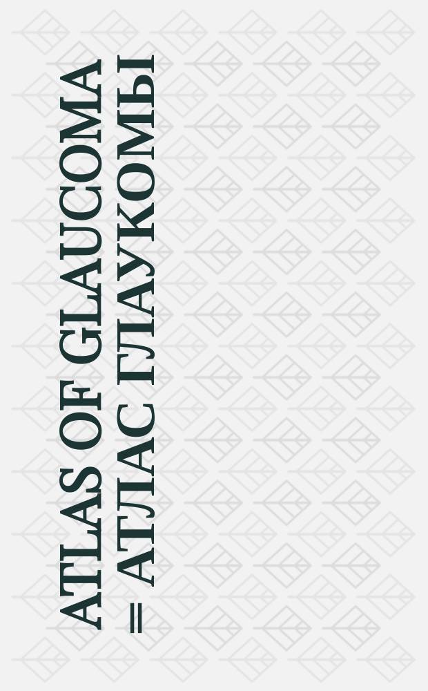 Atlas of glaucoma = Атлас глаукомы