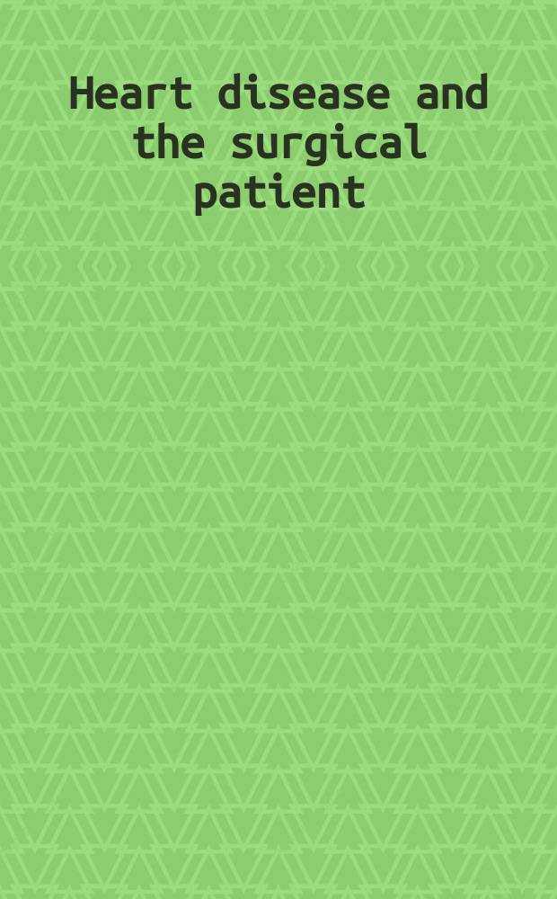 Heart disease and the surgical patient = Заболевания сердца и хирургический больной.