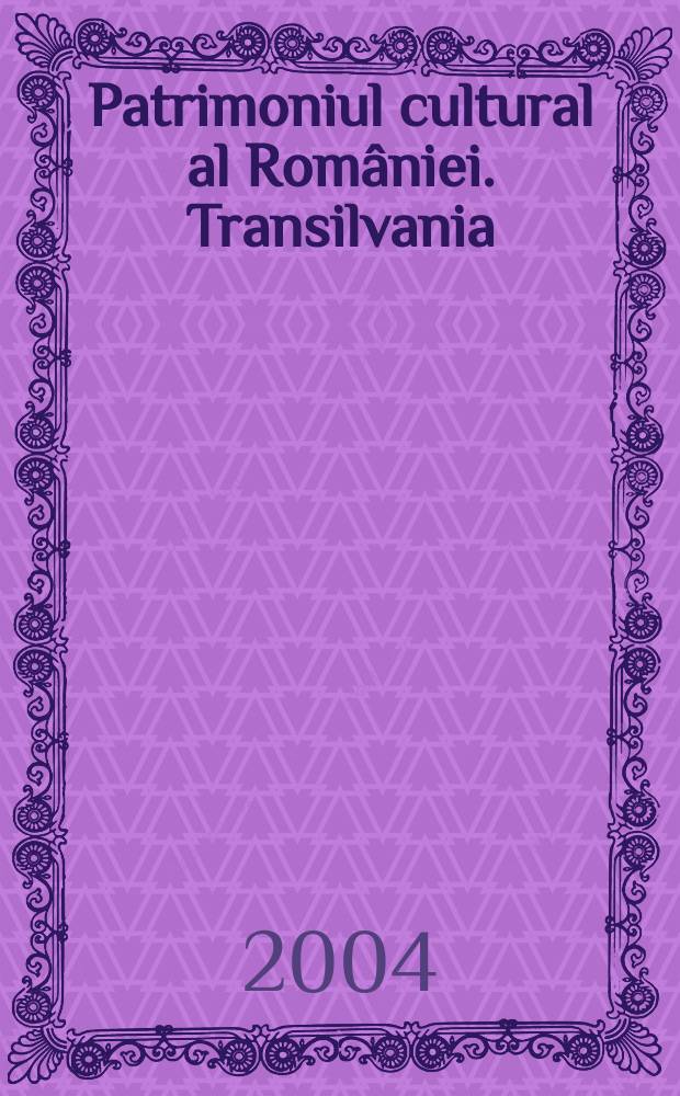 Patrimoniul cultural al României. Transilvania = The Cultural heritage of Romania. Transylvania = Patrimoine culturel de la Roumanie. Transylvanie = Патримониальная культура Румынии: Трансильвания