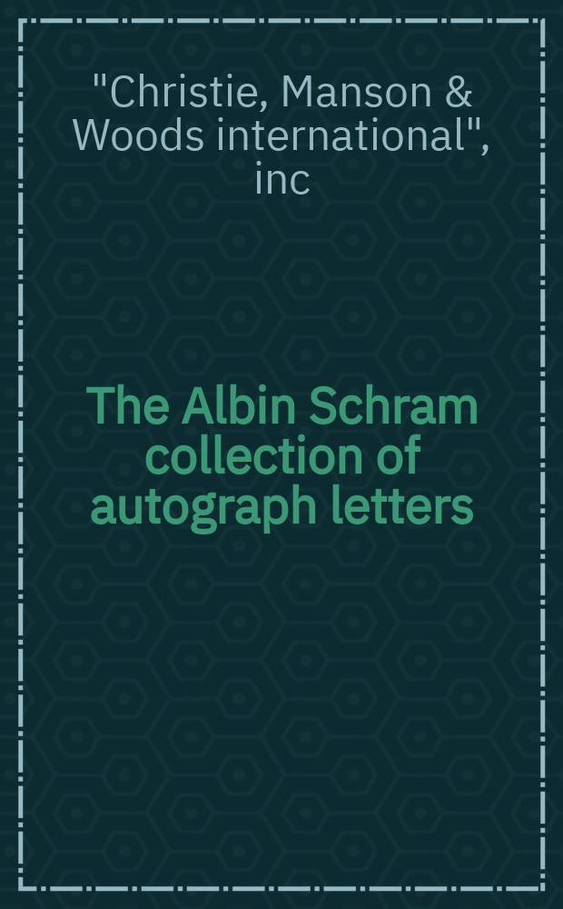 The Albin Schram collection of autograph letters : auction, 3 July, 2007 : a catalogue = Коллекция писем-автографов коллекции Альбина Шрама на аукционе "Кристи"
