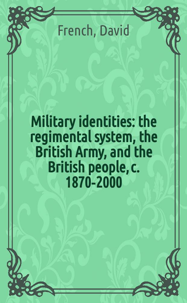 Military identities : the regimental system, the British Army, and the British people, c. 1870-2000 = Отличительные черты военных