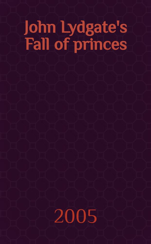 John Lydgate's Fall of princes : narrative tragedy in its literary and political contexts = "Падение государей" Джона Лидгейта: повествовательная трагедия и ее литературный и политический контекст