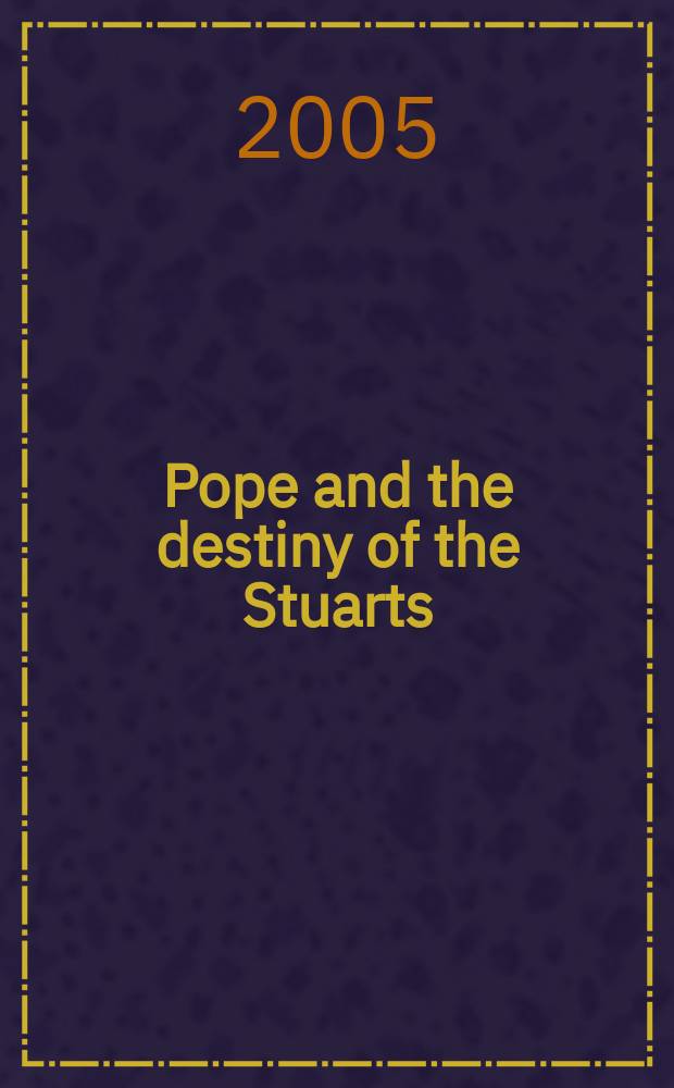 Pope and the destiny of the Stuarts : history, politics, and mythology in the age of Queen Anne = Поуп и судьба Стюартов: история, политика и мифология в эпоху королевы Анны