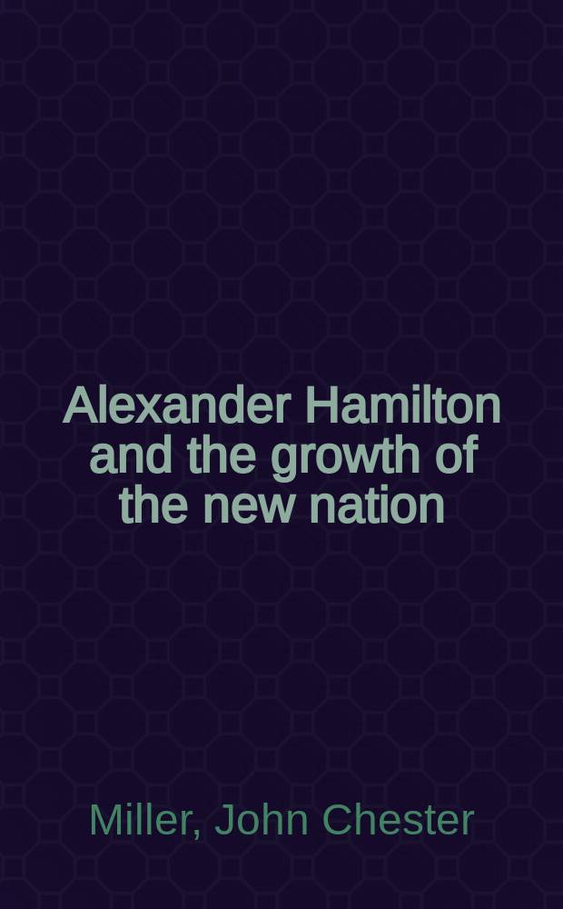 Alexander Hamilton and the growth of the new nation = Александр Гамильтон и развитие нового государства