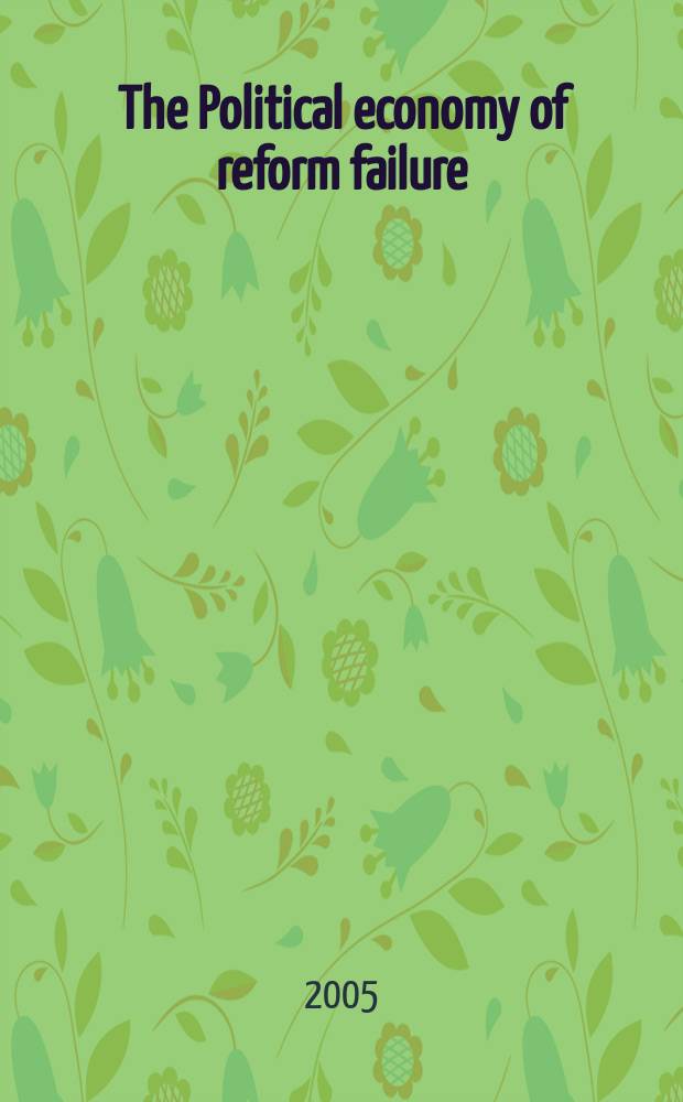 The Political economy of reform failure : based on the papers presented at the Conference "The Diverse experience with reform failure and poor economic performance: a political economy approach" at the Stockholm school of economics, 17-18 March 2000 = Политическая экономия неудачных реформ