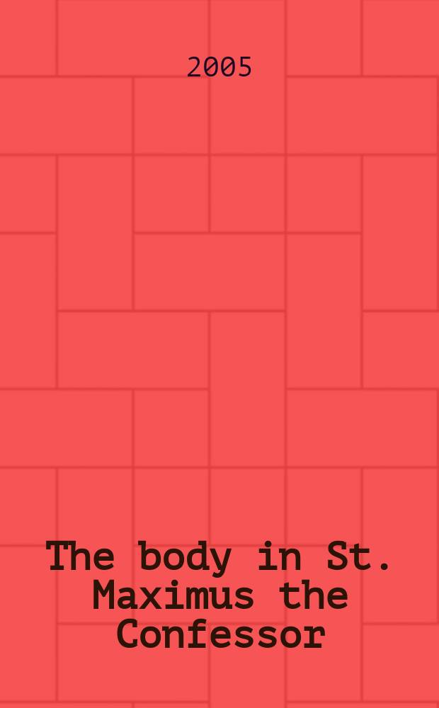 The body in St. Maximus the Confessor : holy flesh, wholly deified = Тело в трудах Максиа Исповедника