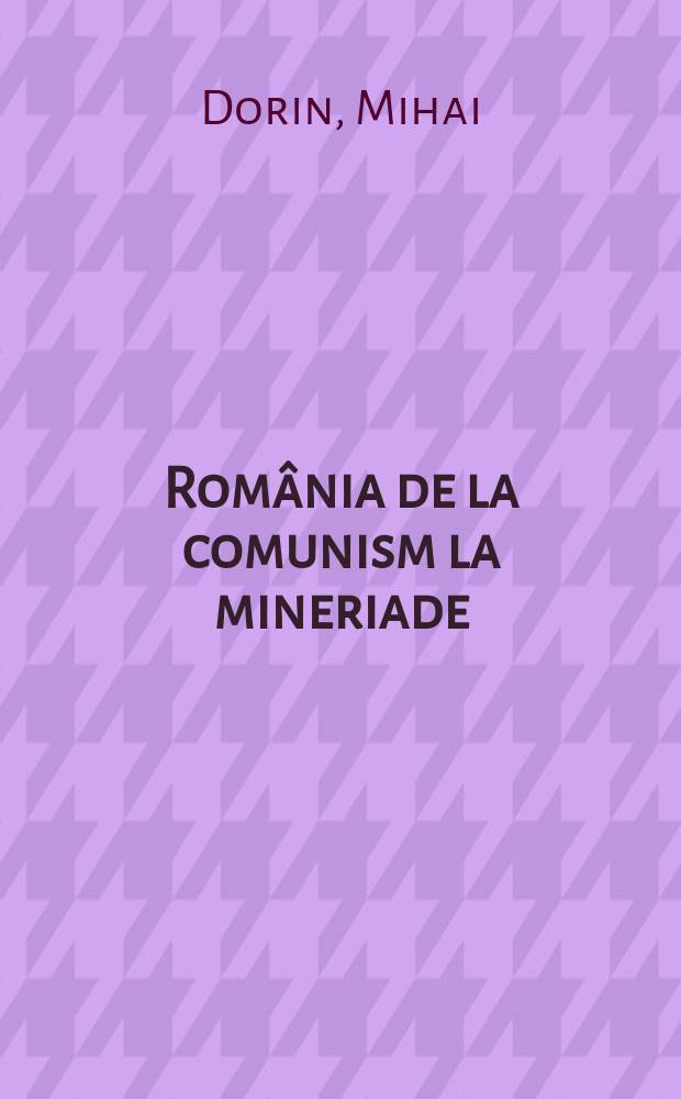 România de la comunism la mineriade = Румыния эпохи упадка коммунизма