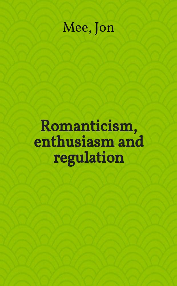 Romanticism, enthusiasm and regulation : poetics and the policing of culture in the Romantic period = Романтизм, энтузиазм и регулирование
