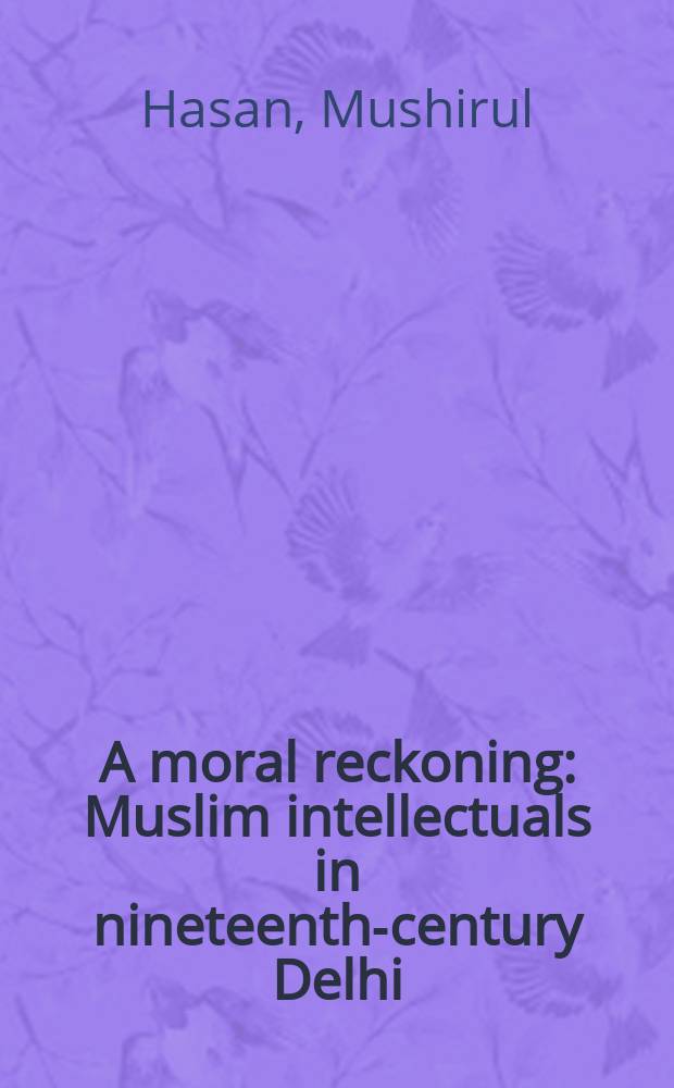 A moral reckoning : Muslim intellectuals in nineteenth-century Delhi = Моральный счет: Мусульманская интеллигенция в Дели в 19 в.