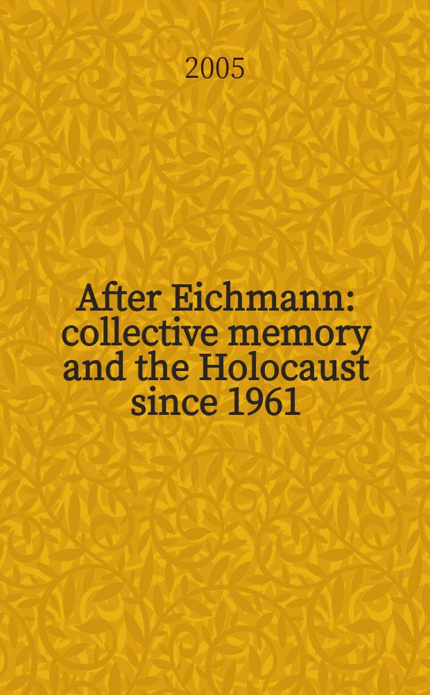 After Eichmann : collective memory and the Holocaust since 1961 = После Эйхмана: коллективная память и Холокост с 1961