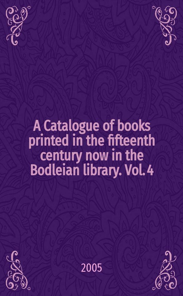 A Catalogue of books printed in the fifteenth century now in the Bodleian library. Vol. 4 : I - O