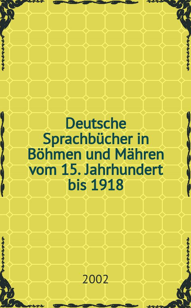 Deutsche Sprachbücher in Böhmen und Mähren vom 15. Jahrhundert bis 1918 : eine teilkommentierte Bibliographie = Немецкий язык : речь и чтение в Богемии и Моравии, 15 в. - 1918 г.