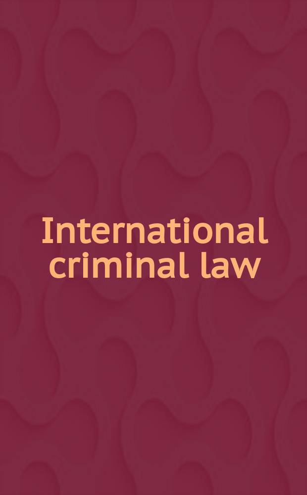 International criminal law : a collection of international and European instruments = Международное уголовное право