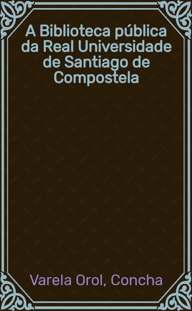 A Biblioteca pública da Real Universidade de Santiago de Compostela = Публичная библиотека университета Сантьяго-де-Компостела