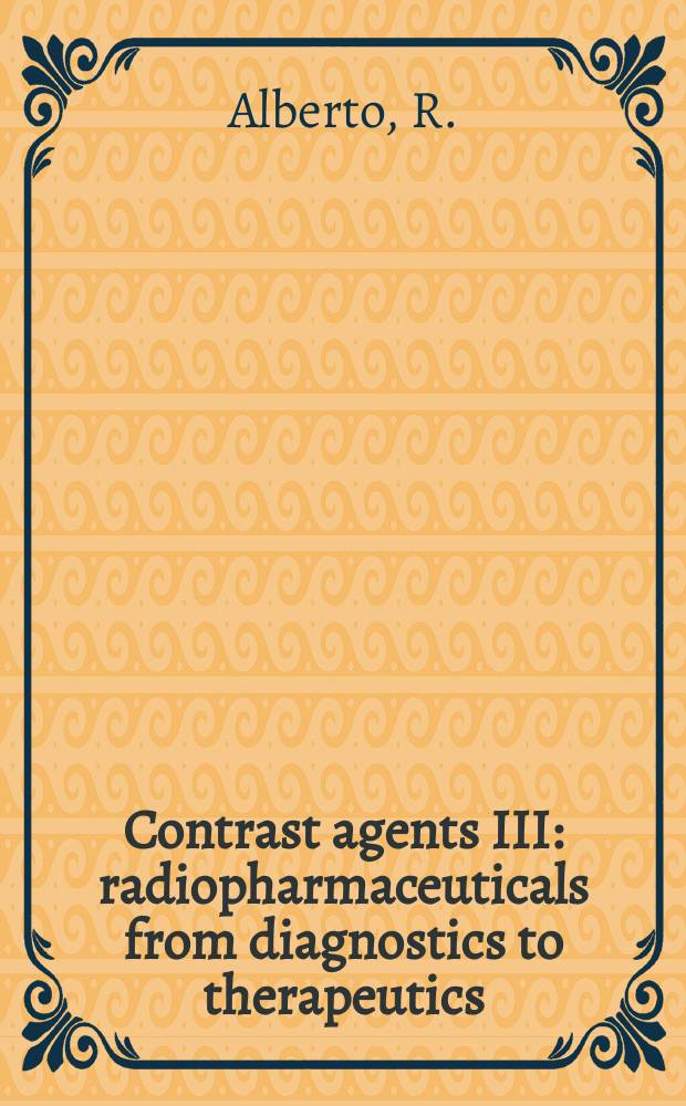 Contrast agents III : radiopharmaceuticals from diagnostics to therapeutics = Контрастные вещества. Радиофармакологические препараты.От диагностики до лечения.