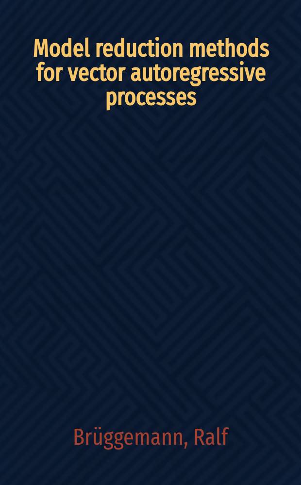 Model reduction methods for vector autoregressive processes = Методы моделирования скидок для вектора авторежимных процессов