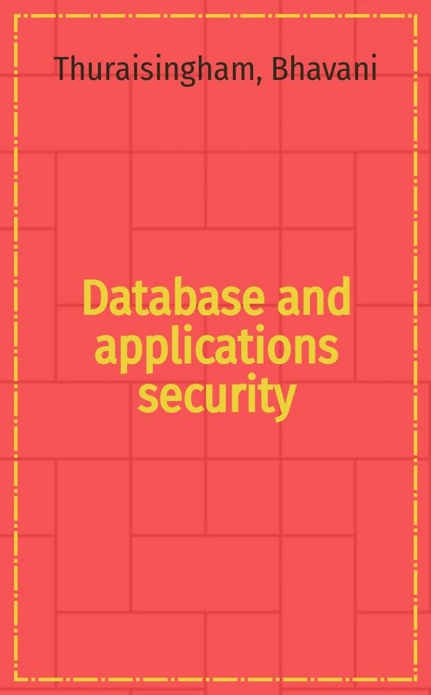 Database and applications security : integrating information security and data management = База данных и применение безопасности