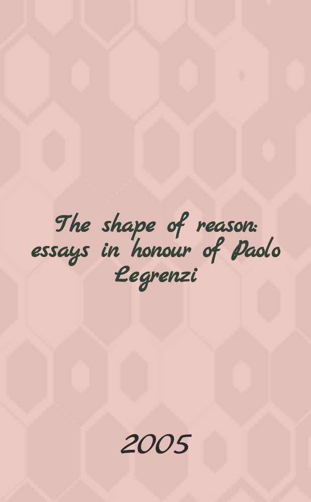 The shape of reason : essays in honour of Paolo Legrenzi : based on a Conference held on San Servolo in August 2002 = Форма интеллекта