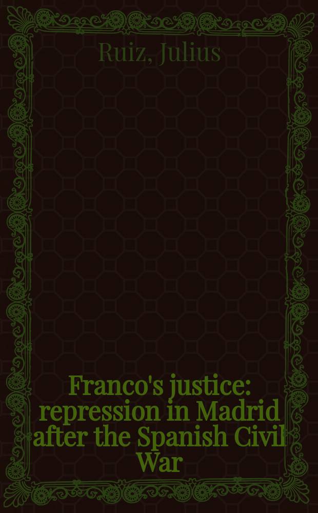 Franco's justice : repression in Madrid after the Spanish Civil War = Справедливость Франко