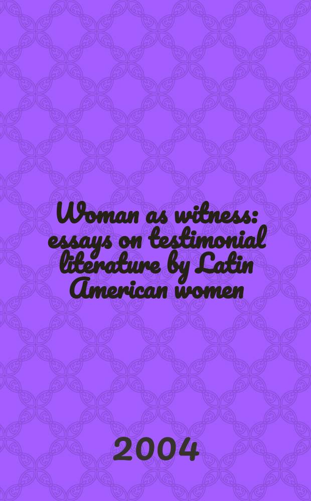 Woman as witness : essays on testimonial literature by Latin American women = Женщины как свидетельницы(очевидцы)