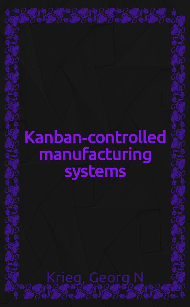 Kanban-controlled manufacturing systems = Канбан - Контролируемые промышленные системы