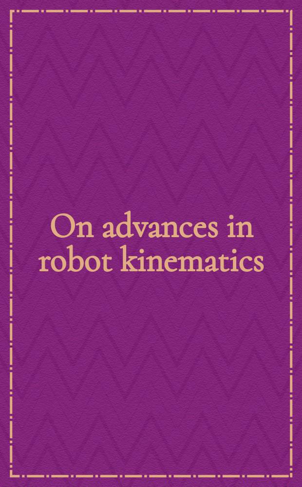 On advances in robot kinematics : based on papers of the 9th International symposium on advances in robot kinematics held in June 2004 in Sestri Levante in Italy