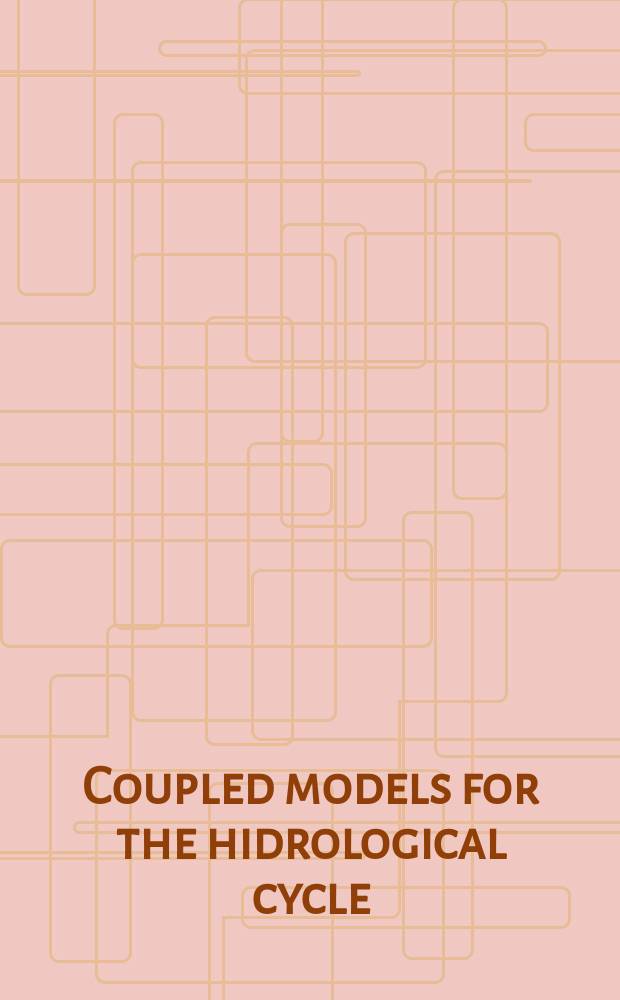 Coupled models for the hidrological cycle : integrating atmosphere, biosphere, and pedosphere : dialogue on water and climate = Совокупные модели для гидрологического цикла.