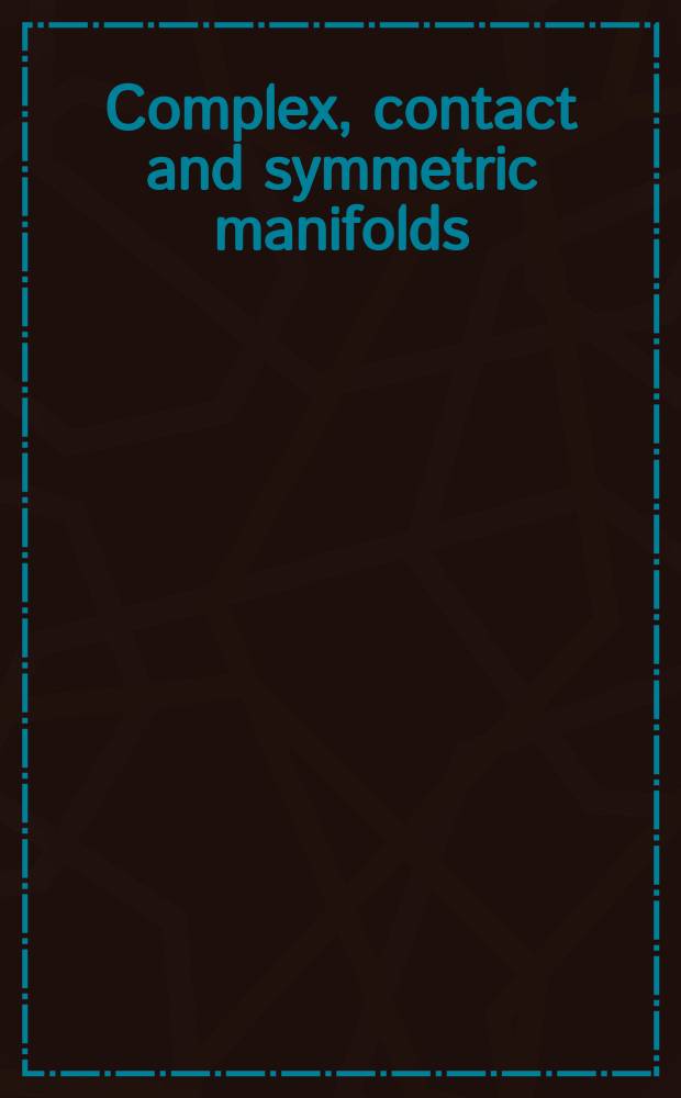 Complex, contact and symmetric manifolds : in honor of L. Vanhecke : based on the lectures of an International conference "Curvature in geometry" held in Lecce (Italy), 11-14 June 2003
