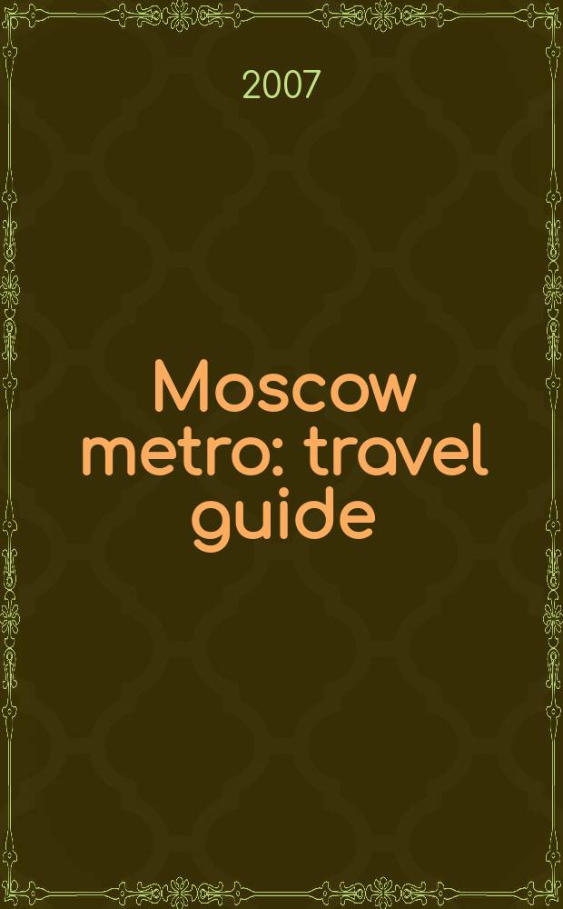 Moscow metro : travel guide : 5 routes, 172 stations, ground-level = Метро Москвы.