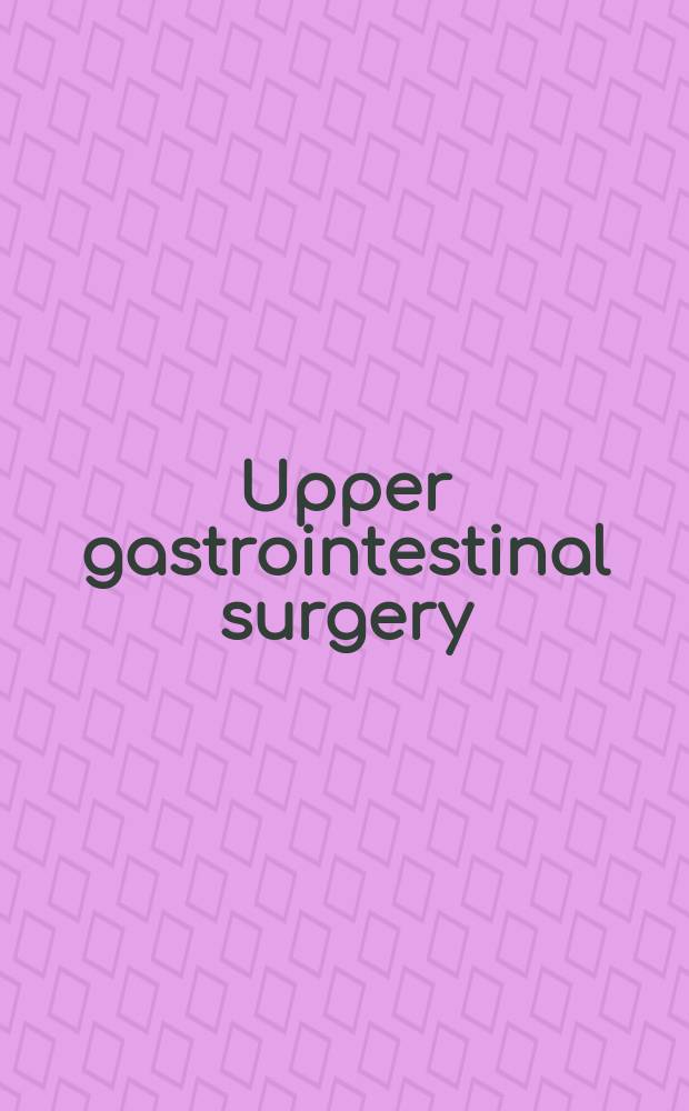 Upper gastrointestinal surgery = Хирургия верхних отделов желудочно-кишечного тракта