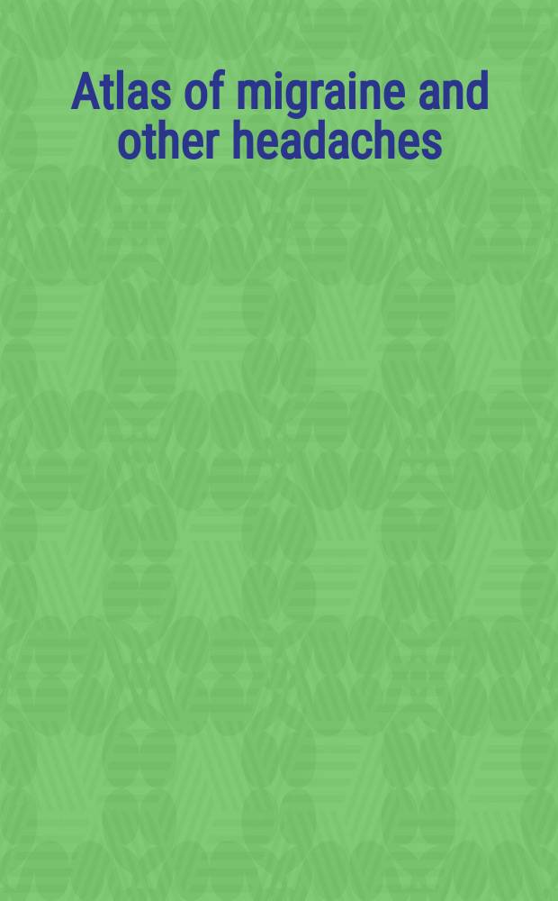 Atlas of migraine and other headaches = Атлас по мигрени и другим видам головной боли.