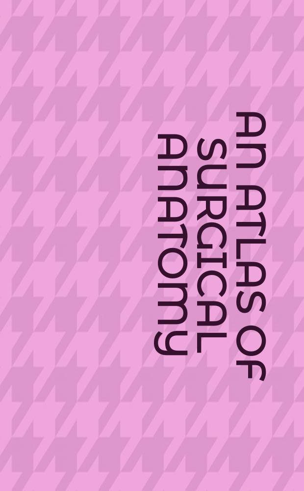 An Atlas of surgical anatomy = Атлас хирургической анатомии