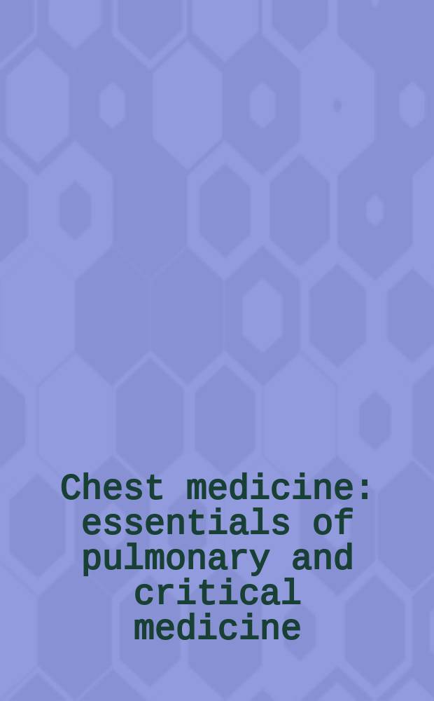 Chest medicine : essentials of pulmonary and critical medicine = Медицина органов грудной клетки. Основы пульмонологии и интенсивной терапии.