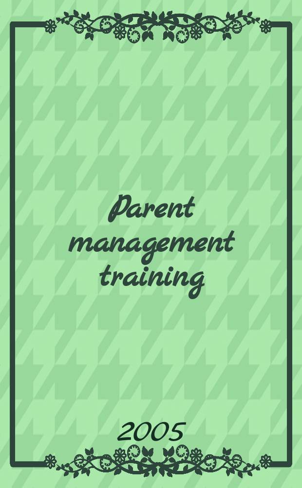 Parent management training : treatment for oppositional, aggressive, and antisocial behavior in children and adolescents = Тренинг поведения родителей. Лечение оппозиционного, агрессивного и антисоциального поведения детей и подростков.