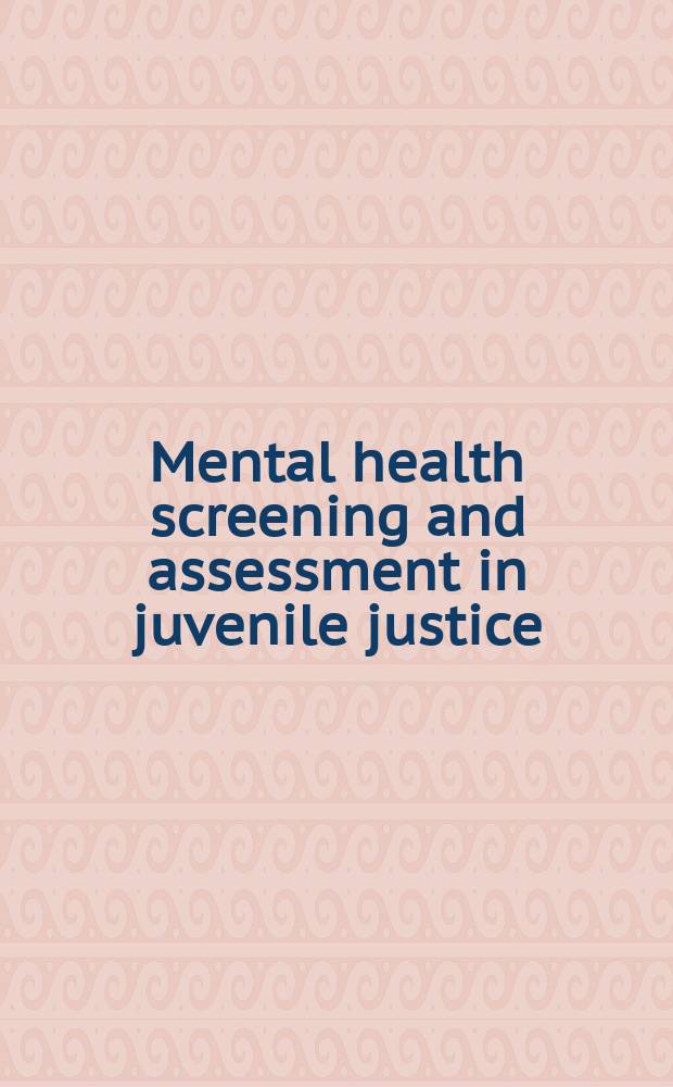 Mental health screening and assessment in juvenile justice = Скрининг и экспертная оценка психического здоровья несовершеннолетних в судебной практике.