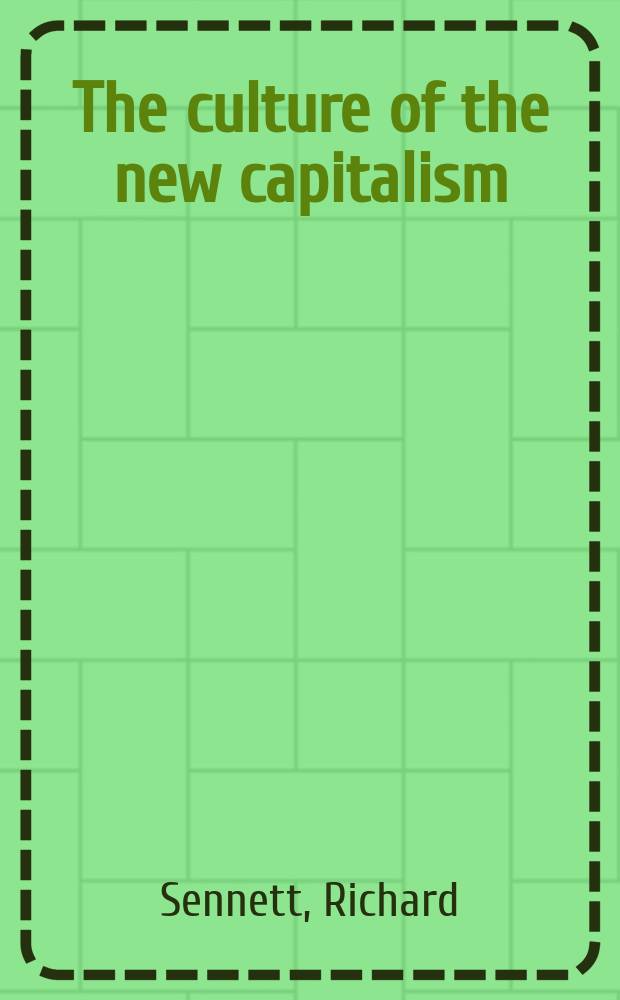The culture of the new capitalism : given as the Castle lectures in ethics, politics, and economics delivered at Yale university in 2004 = Культура нового капитализма