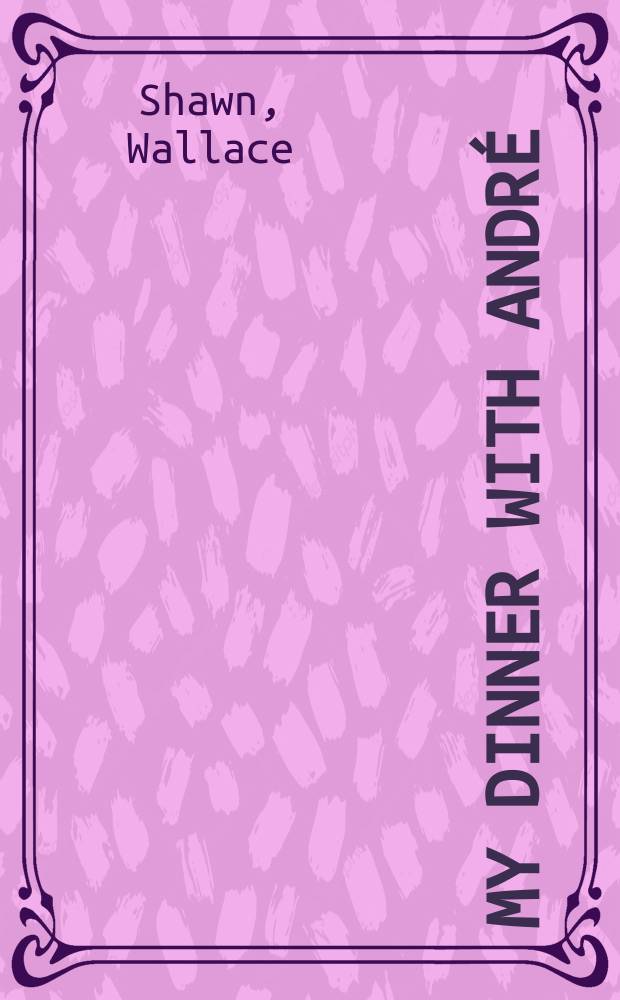 My dinner with André : a screenplay = Мой обед с Андре