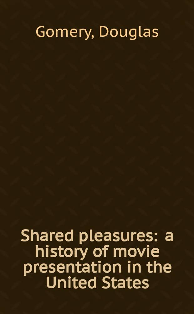 Shared pleasures : a history of movie presentation in the United States = История показа кино в Соединенных Штатах