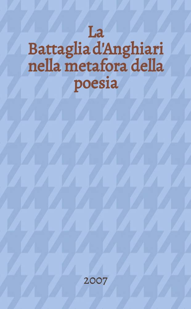 La Battaglia d'Anghiari nella metafora della poesia : La dritta dantesca, 1 luglio 2006 : atti = Стихи посвящены Данте Алигьери