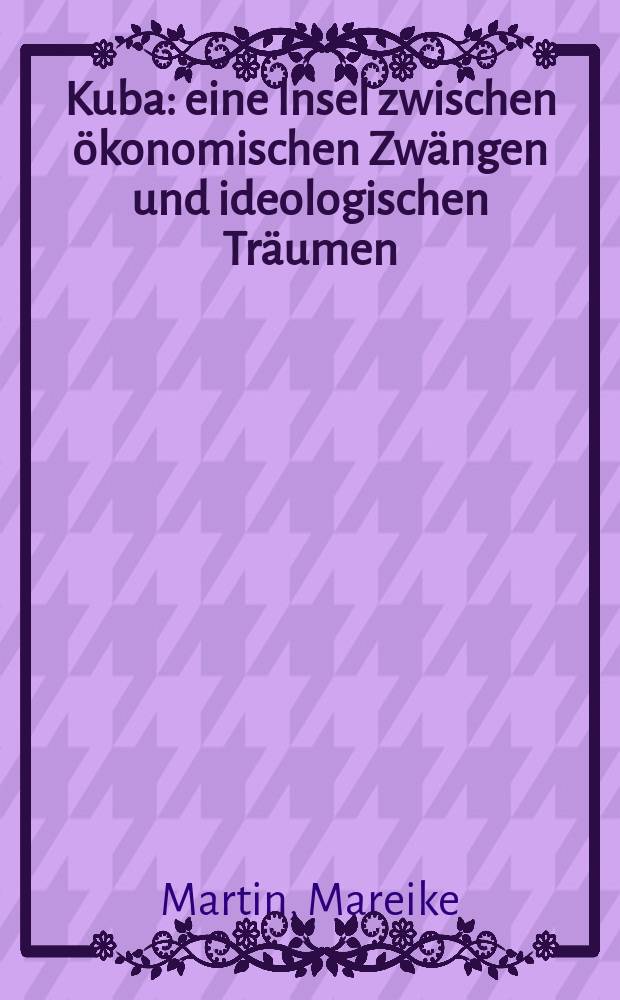 Kuba : eine Insel zwischen ökonomischen Zwängen und ideologischen Träumen = Куба
