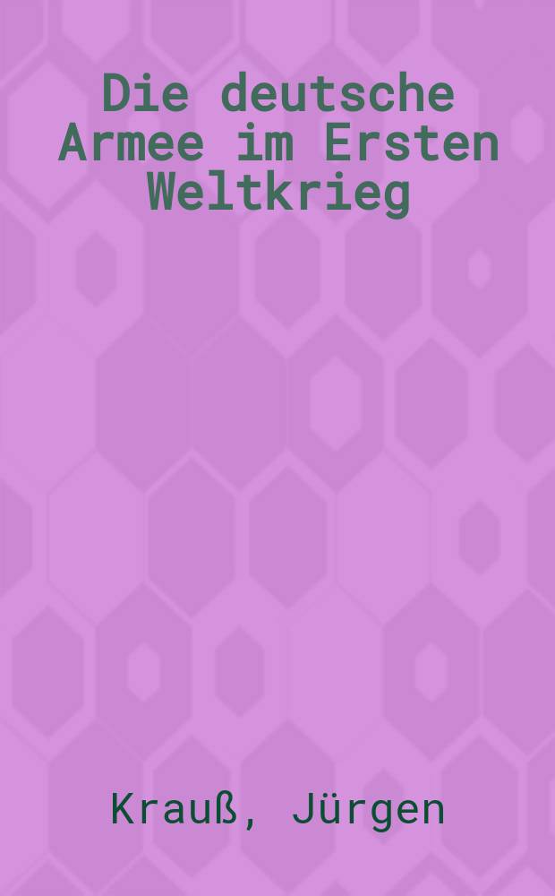 Die deutsche Armee im Ersten Weltkrieg : Uniformierung und Ausrüstung, 1914 bis 1918 = Немецкая армия в Первой мировой войне: обмундирование и снаряжение, 1914 - 1918. Каталог Баварского военного музея г. Ингольштадт