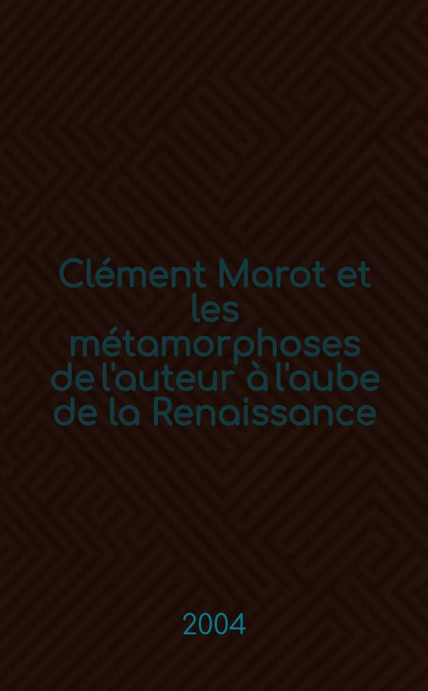 Clément Marot et les métamorphoses de l'auteur à l'aube de la Renaissance = Клеман Маро и метаморфозы автора во времена расцвета Возрождения