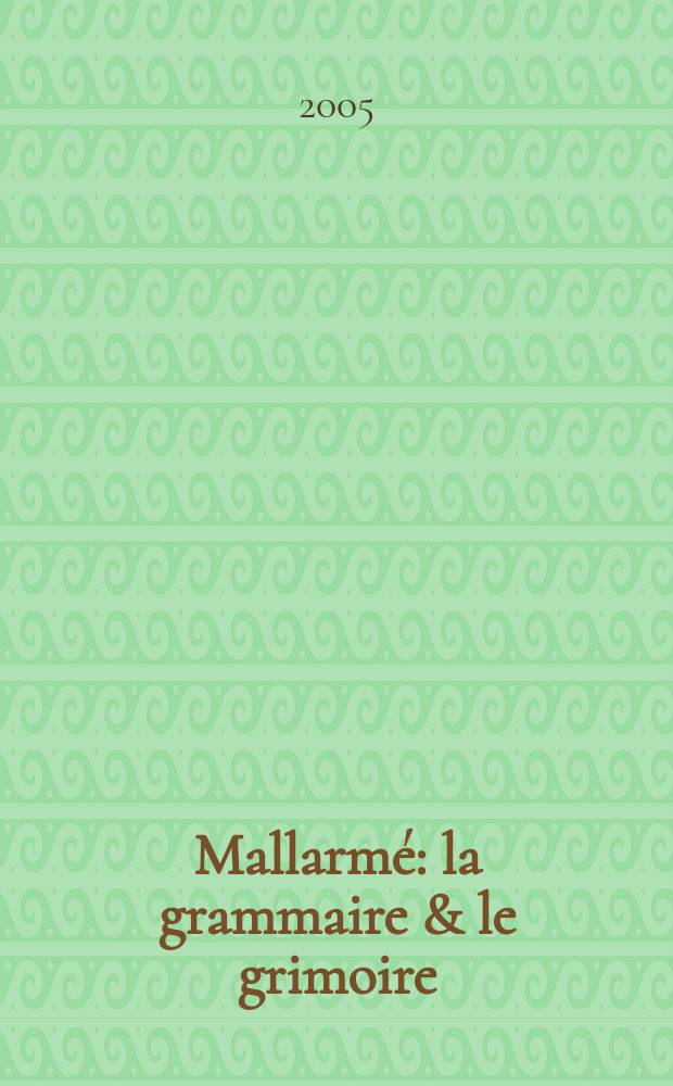 Mallarmé : la grammaire & le grimoire = Малларме: грамматика и неразборчивая рукопись