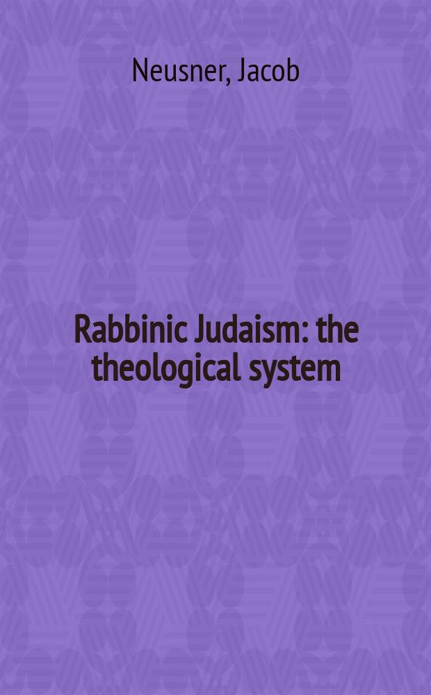 Rabbinic Judaism : the theological system = Раввинистический иудаизм: Теологическая система