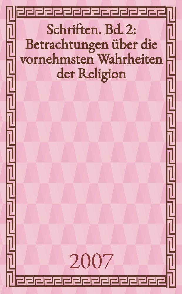 Schriften. Bd. 2 : Betrachtungen über die vornehmsten Wahrheiten der Religion