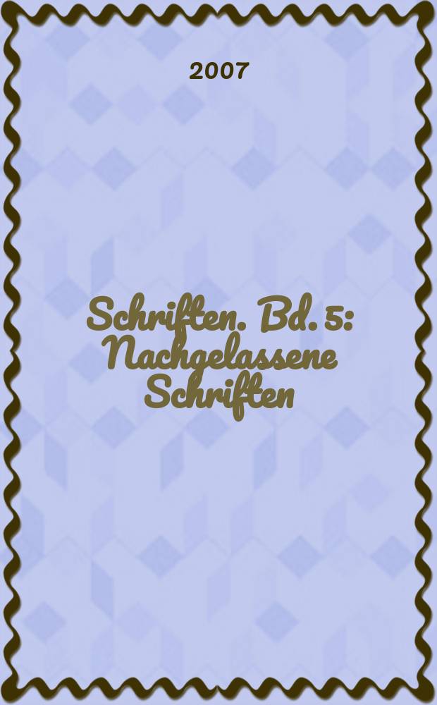 Schriften. Bd. 5 : Nachgelassene Schriften