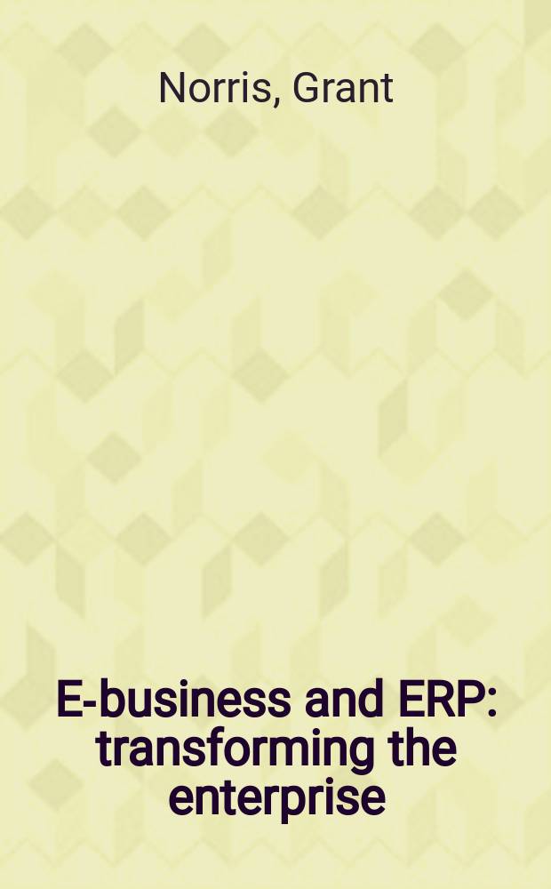 E-business and ERP : transforming the enterprise = Электронный бизнес и (ERP) Планирование ресурсов предприятия. Трансформируя предприятия