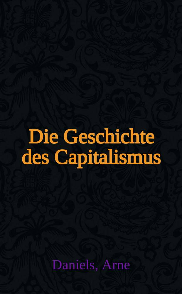 Die Geschichte des Capitalismus : vom Webstuhl zum World Wide Web = История капитализма: От ткацкого станка до Интернета